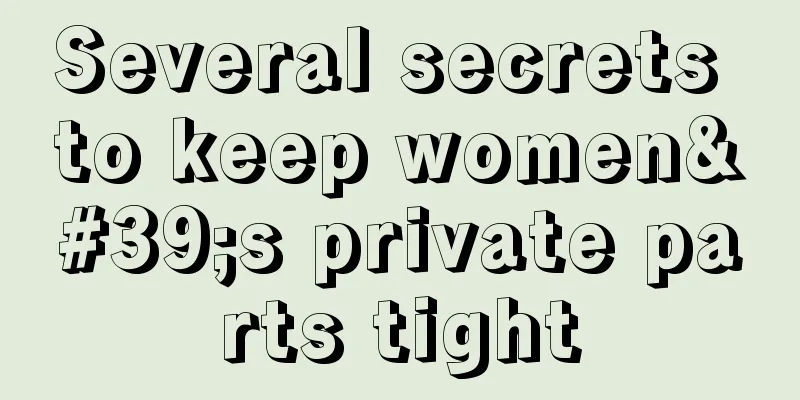 Several secrets to keep women's private parts tight