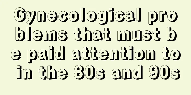 Gynecological problems that must be paid attention to in the 80s and 90s