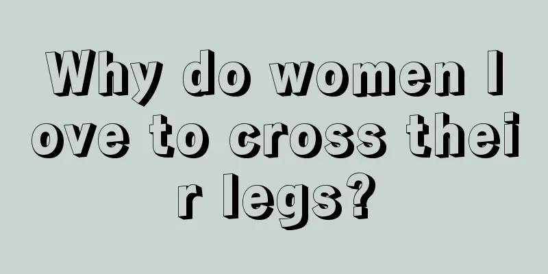 Why do women love to cross their legs?