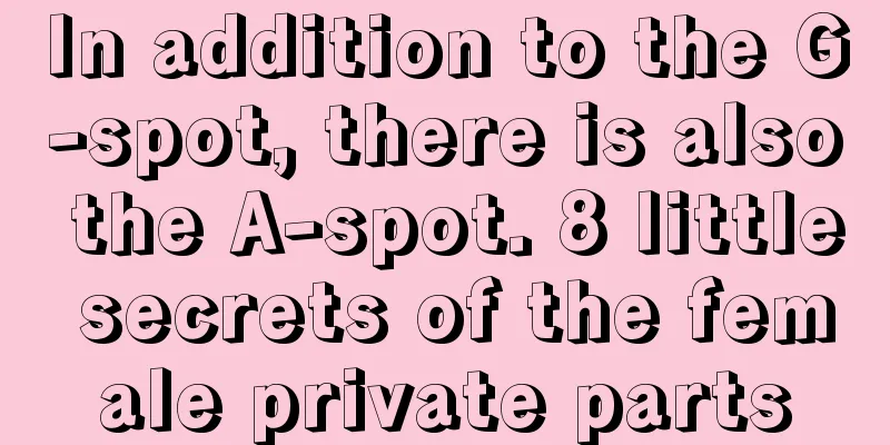 In addition to the G-spot, there is also the A-spot. 8 little secrets of the female private parts