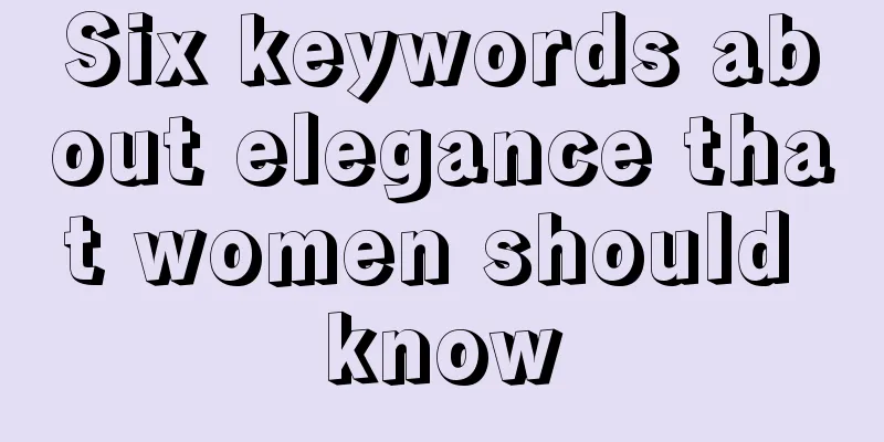 Six keywords about elegance that women should know