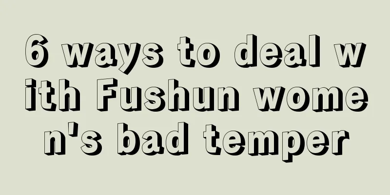 6 ways to deal with Fushun women's bad temper