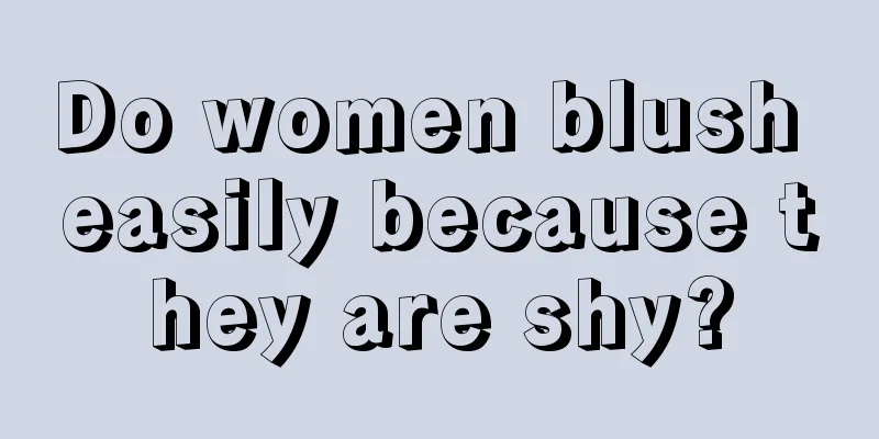 Do women blush easily because they are shy?