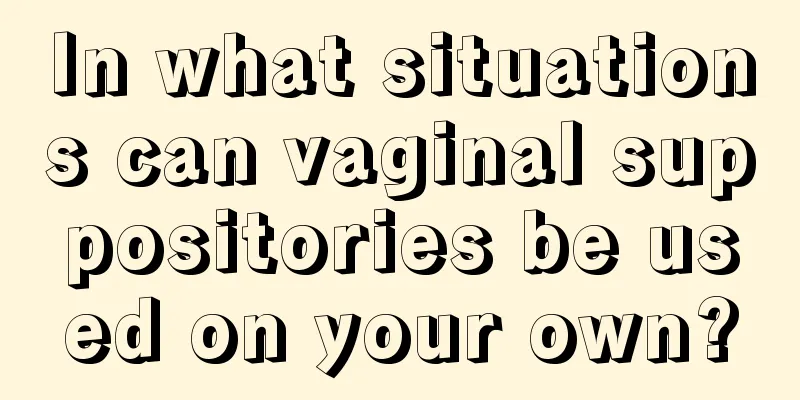 In what situations can vaginal suppositories be used on your own?