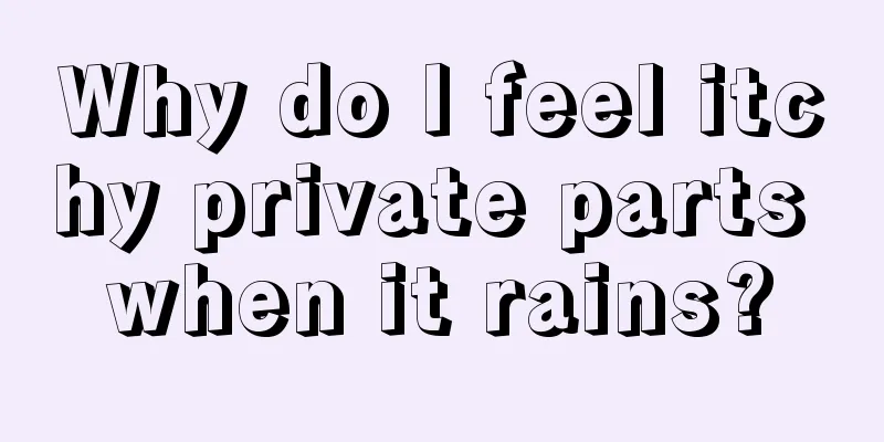 Why do I feel itchy private parts when it rains?