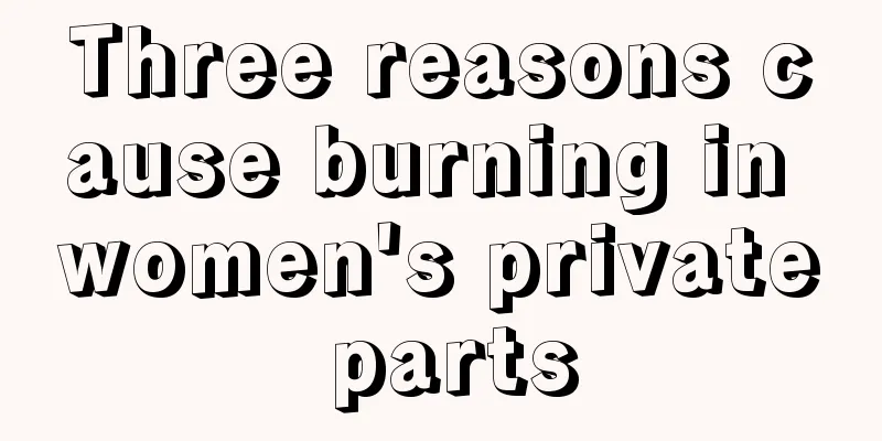 Three reasons cause burning in women's private parts