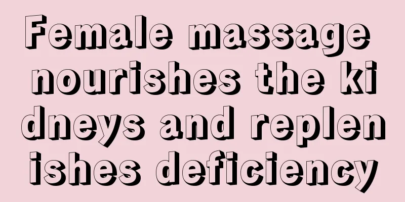 Female massage nourishes the kidneys and replenishes deficiency