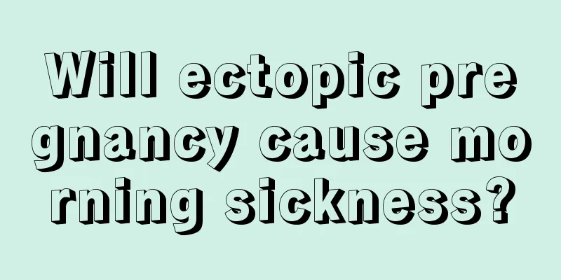 Will ectopic pregnancy cause morning sickness?