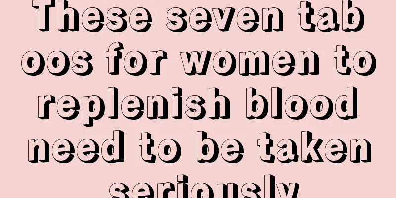 These seven taboos for women to replenish blood need to be taken seriously