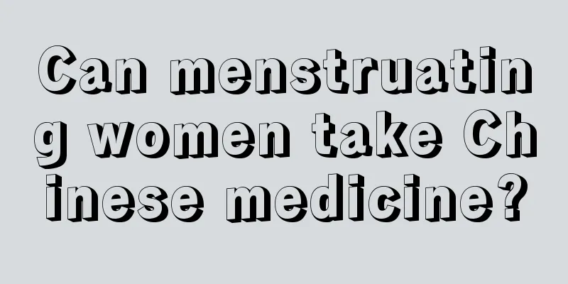 Can menstruating women take Chinese medicine?