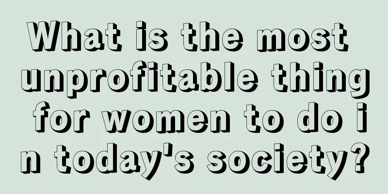 What is the most unprofitable thing for women to do in today's society?