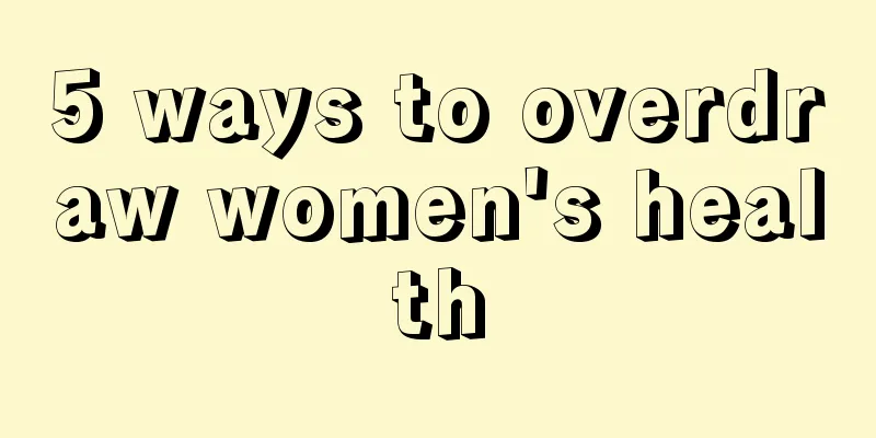 5 ways to overdraw women's health