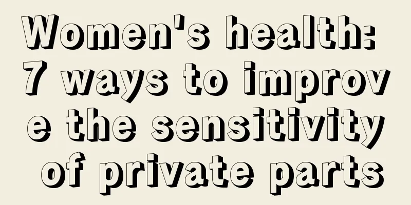 Women's health: 7 ways to improve the sensitivity of private parts