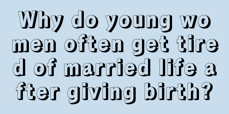 Why do young women often get tired of married life after giving birth?