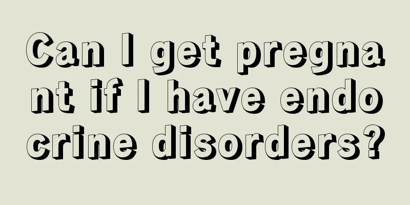 Can I get pregnant if I have endocrine disorders?