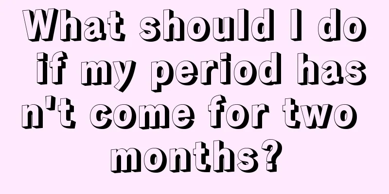 What should I do if my period hasn't come for two months?