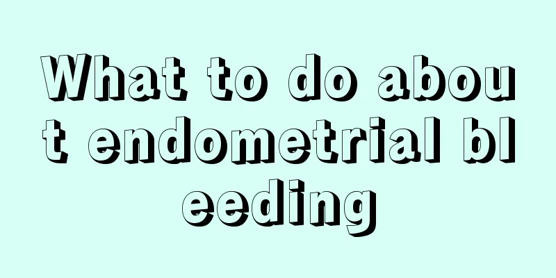 What to do about endometrial bleeding