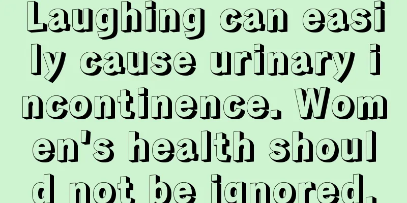 Laughing can easily cause urinary incontinence. Women's health should not be ignored.