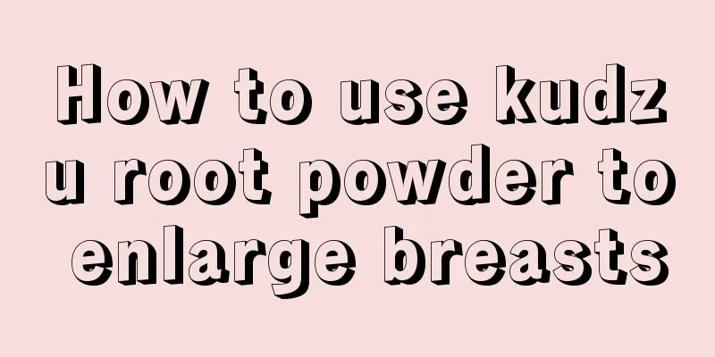 How to use kudzu root powder to enlarge breasts