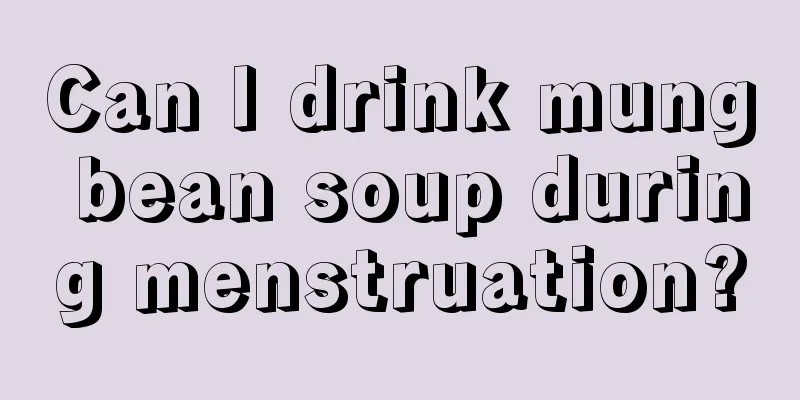 Can I drink mung bean soup during menstruation?