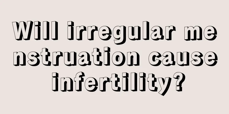 Will irregular menstruation cause infertility?