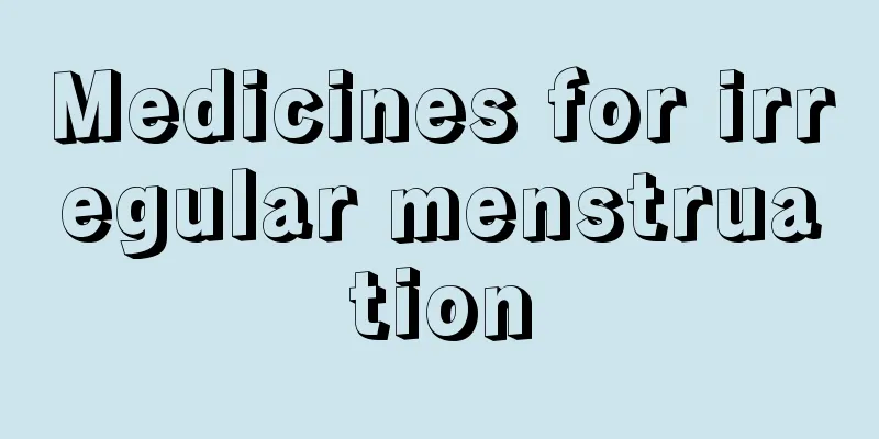 Medicines for irregular menstruation