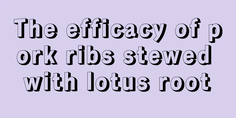 The efficacy of pork ribs stewed with lotus root