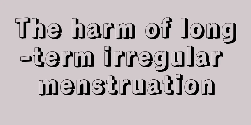 The harm of long-term irregular menstruation