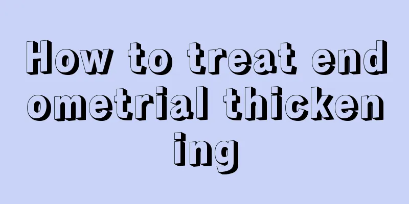 How to treat endometrial thickening