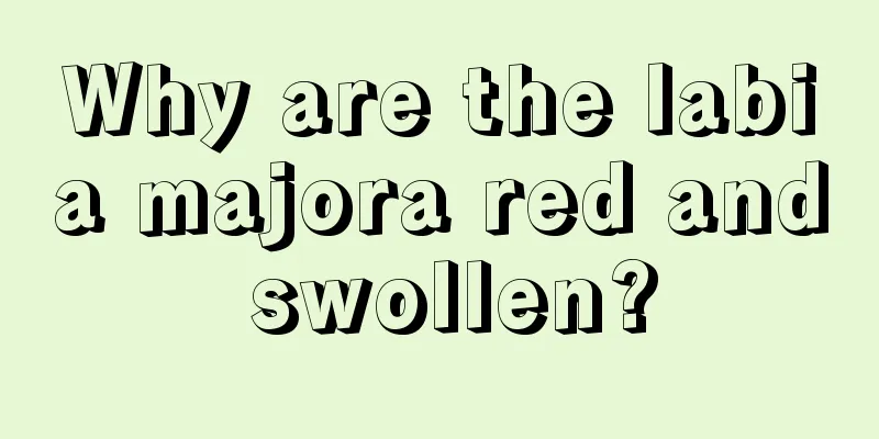 Why are the labia majora red and swollen?