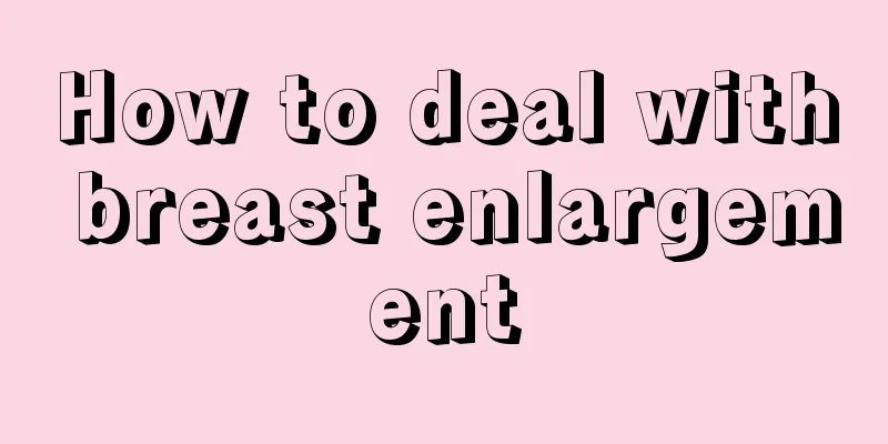 How to deal with breast enlargement