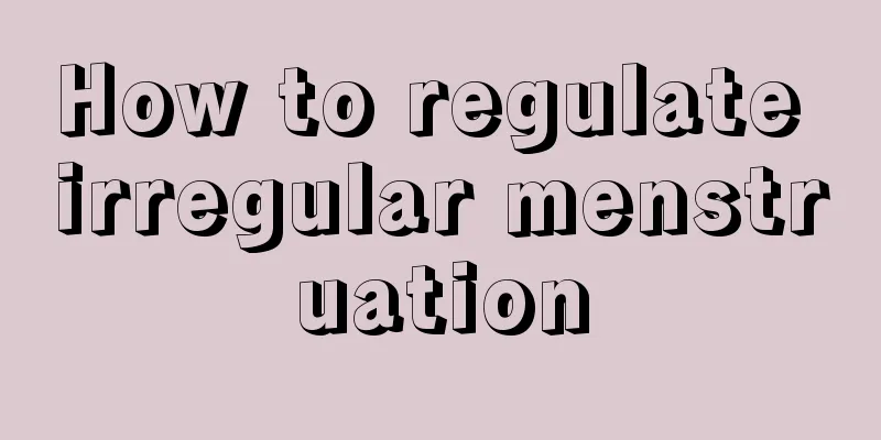 How to regulate irregular menstruation