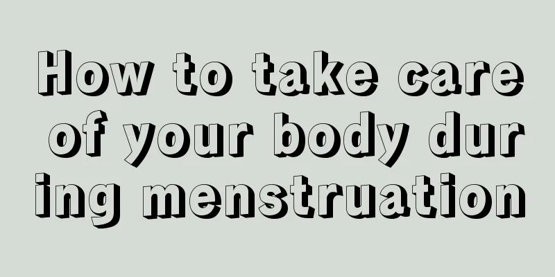 How to take care of your body during menstruation