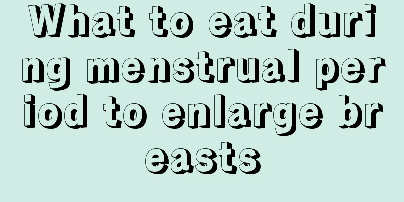 What to eat during menstrual period to enlarge breasts