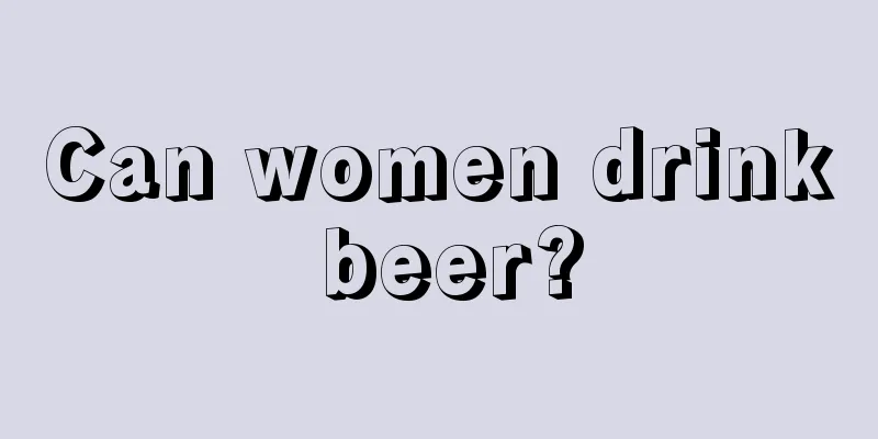 Can women drink beer?