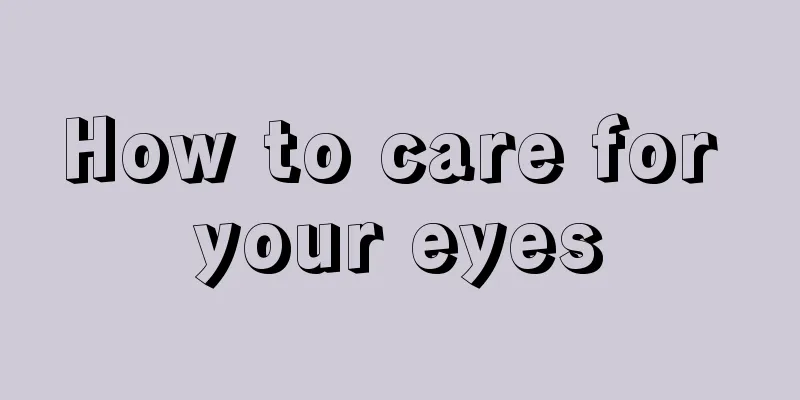 How to care for your eyes