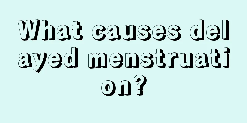 What causes delayed menstruation?