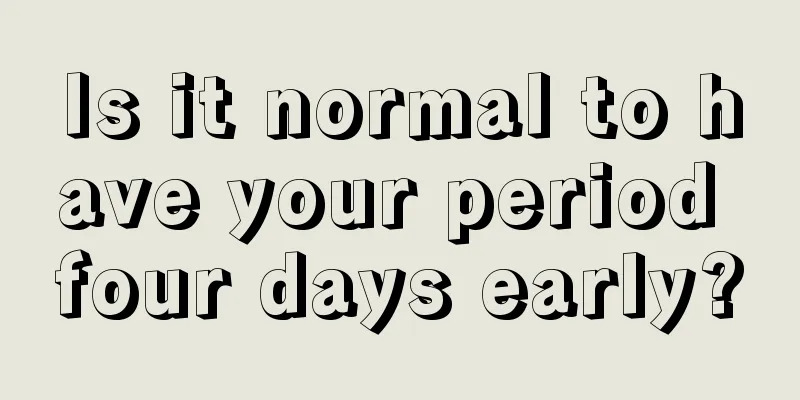 Is it normal to have your period four days early?