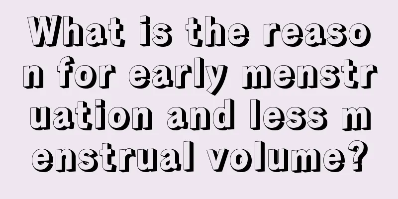 What is the reason for early menstruation and less menstrual volume?