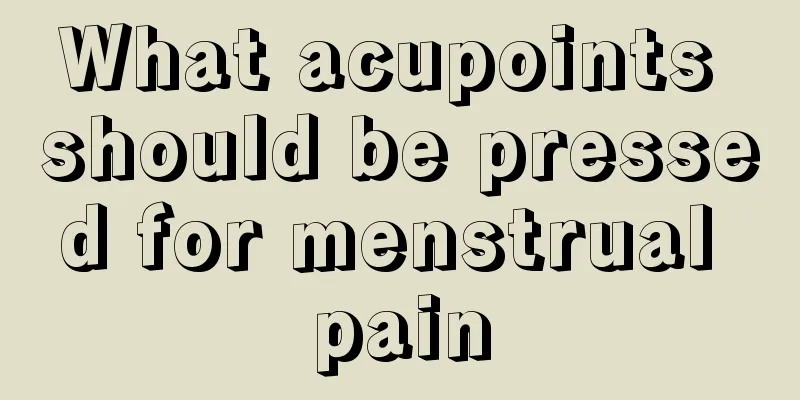 What acupoints should be pressed for menstrual pain