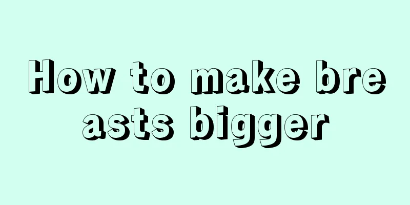 How to make breasts bigger