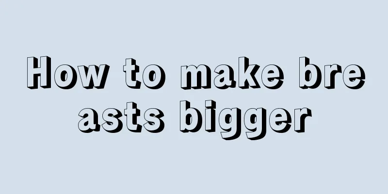 How to make breasts bigger