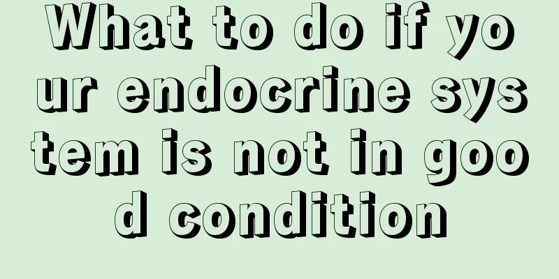 What to do if your endocrine system is not in good condition