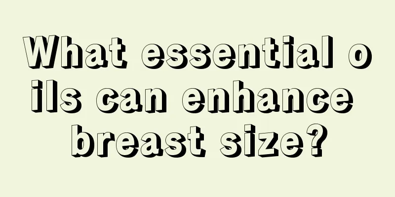 What essential oils can enhance breast size?