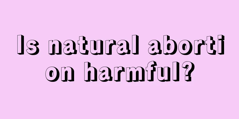 Is natural abortion harmful?