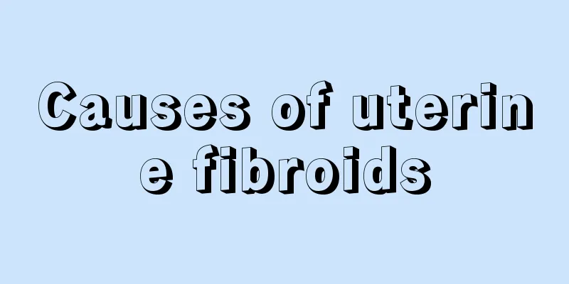 Causes of uterine fibroids