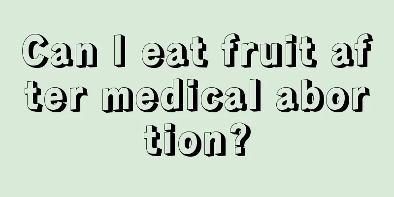 Can I eat fruit after medical abortion?