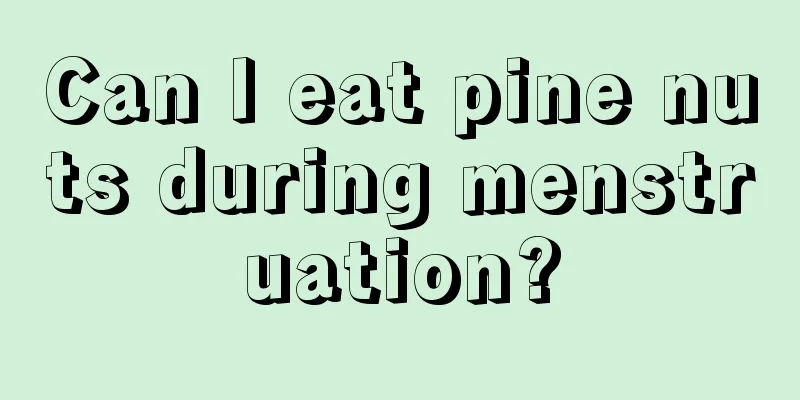 Can I eat pine nuts during menstruation?