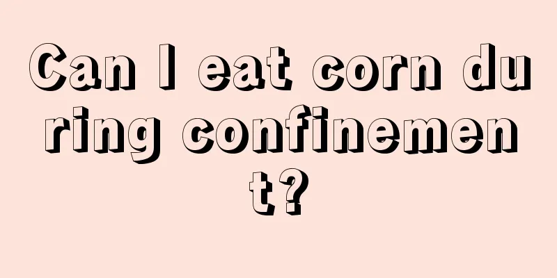 Can I eat corn during confinement?