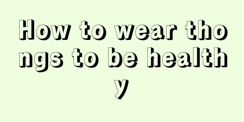 How to wear thongs to be healthy